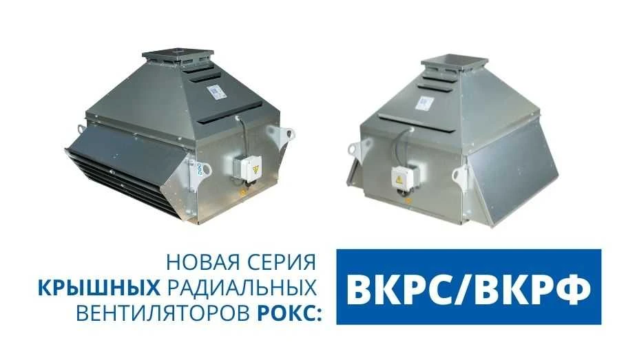 НОВАЯ СЕРИЯ КРЫШНЫХ ВЕНТИЛЯТОРОВ РОКС: ВКРС/ВКРФ
